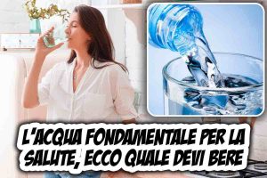 Quale tipologia di acqua è meglio bere per la salute del corpo?